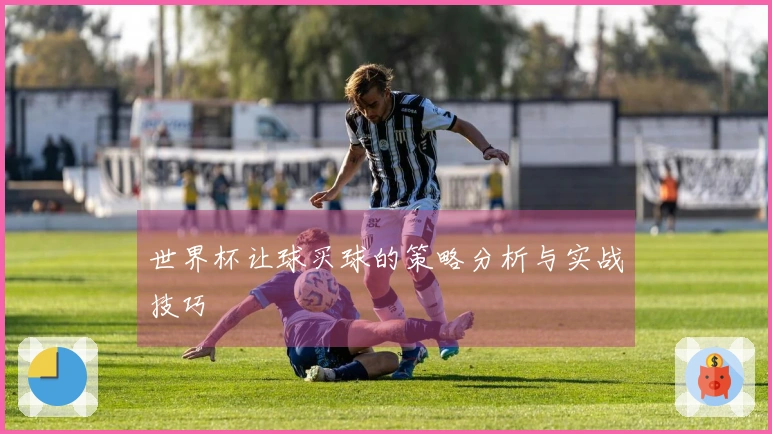 世界杯让球买球的策略分析与实战技巧