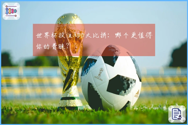 世界杯投注App大比拼：哪个更值得你的青睐？